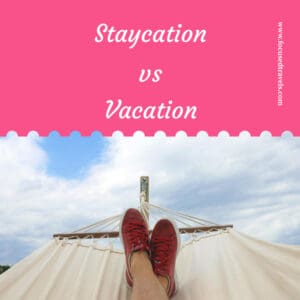 Staycation vs Vacation What, When and How